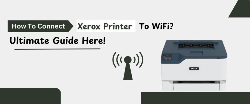 How To Connect Xerox Printer To WiFi? Ultimate Guide Here!